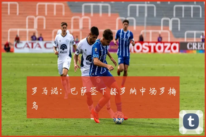 罗马诺：巴萨签下赫罗纳中场罗梅乌