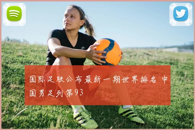 国际足联公布最新一期世界排名 中国男足列第93