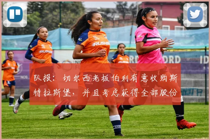队报：切尔西老板伯利有意收购斯特拉斯堡，并且考虑获得全部股份