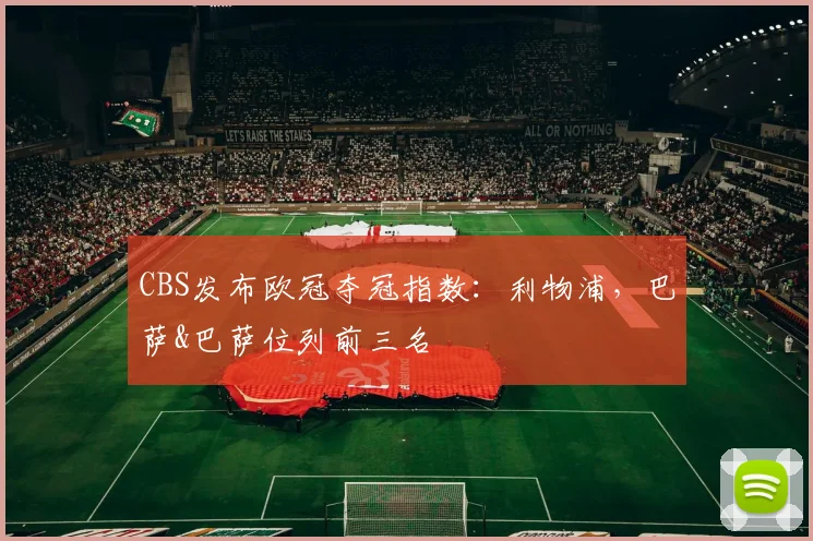 CBS发布欧冠夺冠指数：利物浦，巴萨&巴萨位列前三名