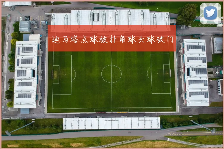 迪马塔点球被扑角球头球破门