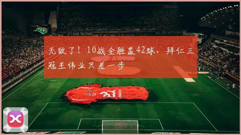 无敌了！10战全胜轰42球，拜仁三冠王伟业只差一步